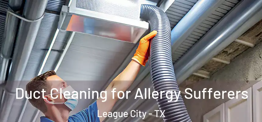  Duct Cleaning for Allergy Sufferers League City - TX